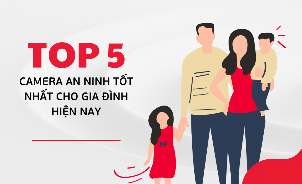 TOP 5 camera an ninh tốt nhất cho gia đình hiện nay